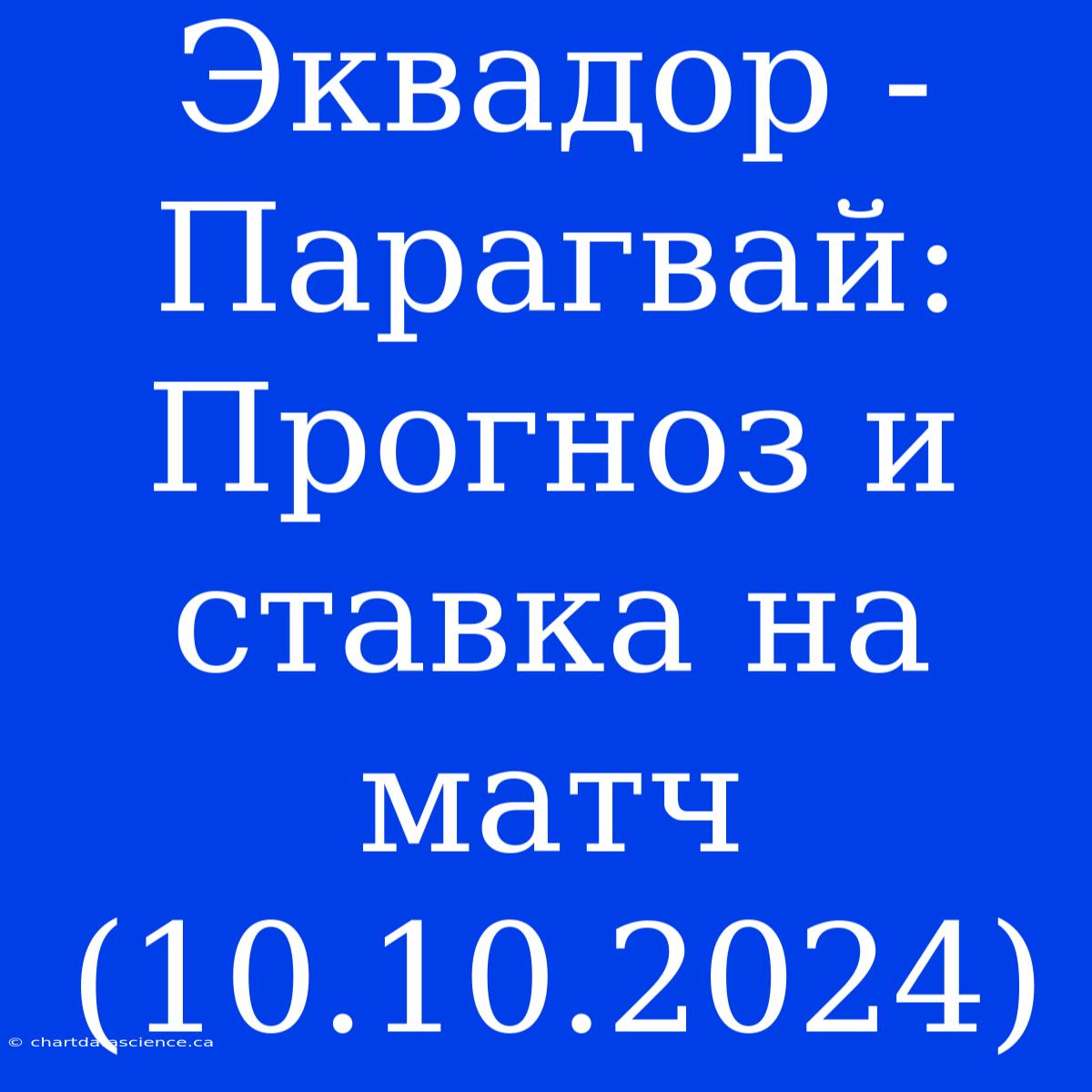 Эквадор - Парагвай: Прогноз И Ставка На Матч (10.10.2024)