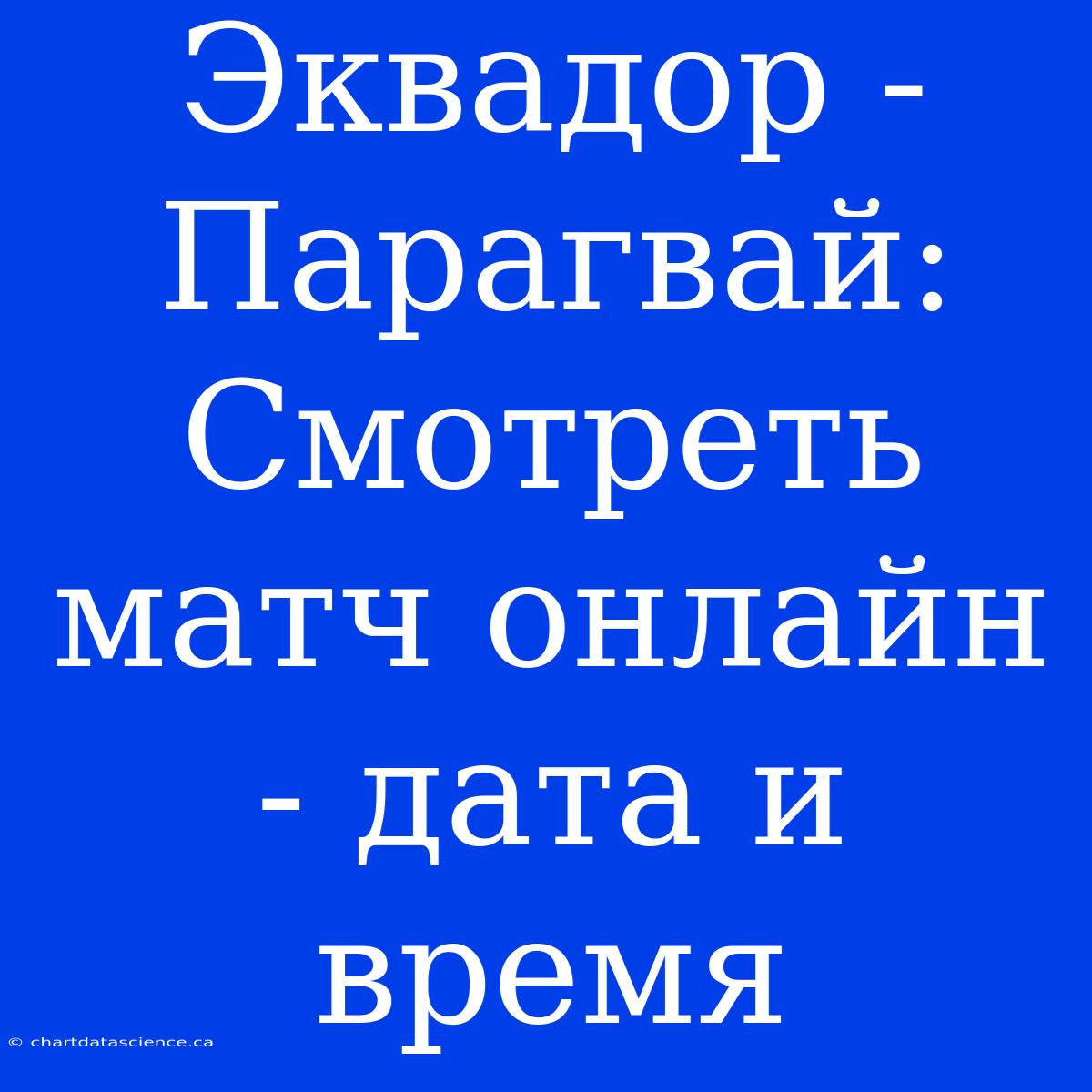 Эквадор - Парагвай: Смотреть Матч Онлайн - Дата И Время