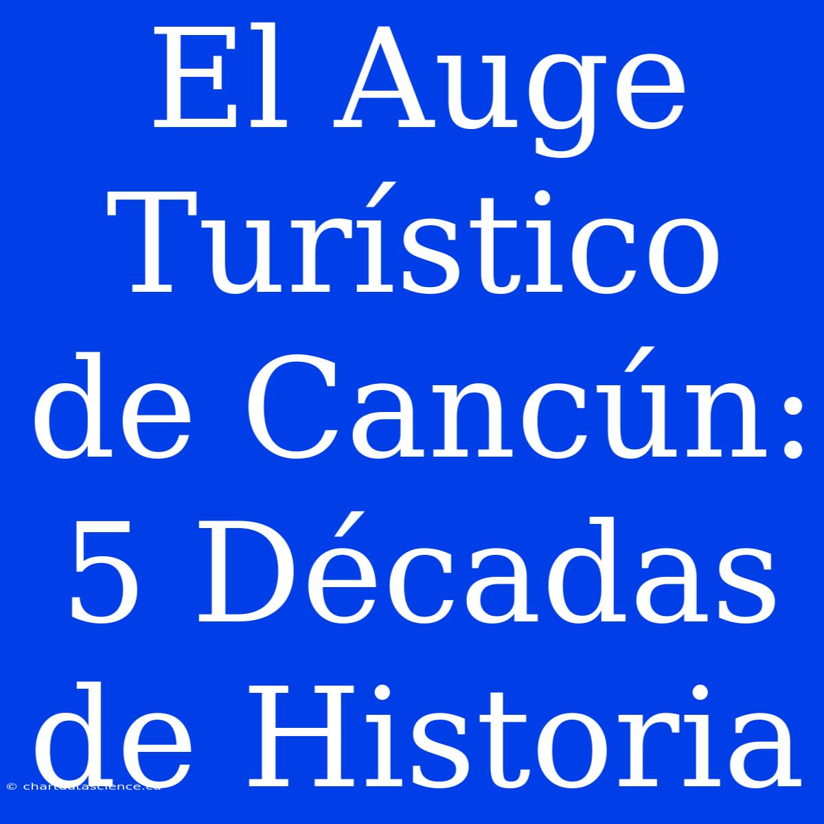 El Auge Turístico De Cancún: 5 Décadas De Historia