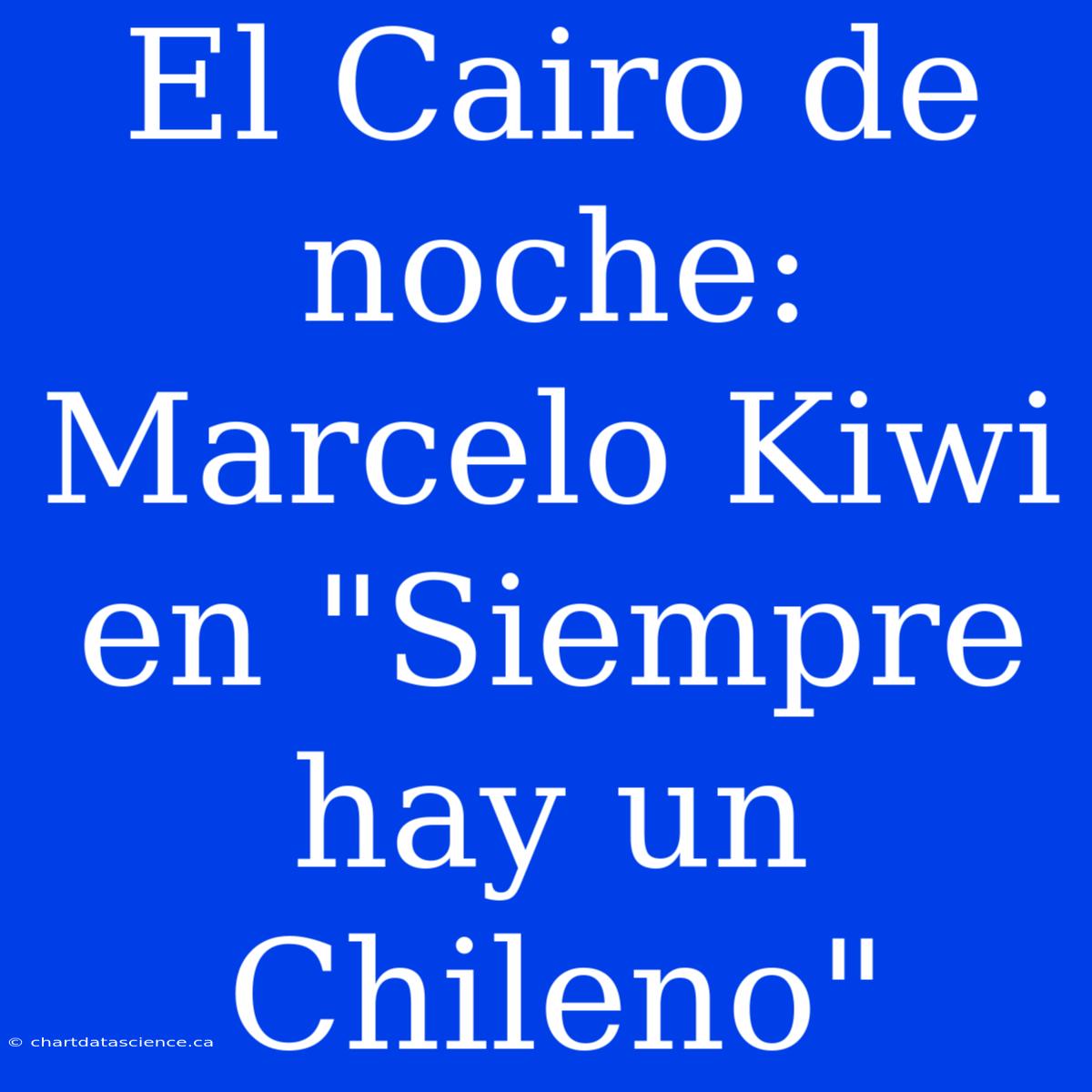 El Cairo De Noche: Marcelo Kiwi En 