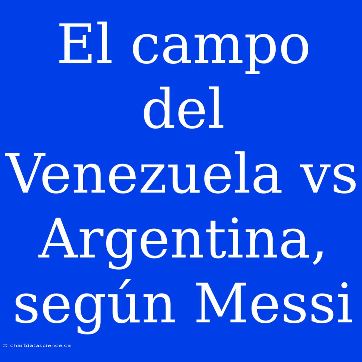 El Campo Del Venezuela Vs Argentina, Según Messi