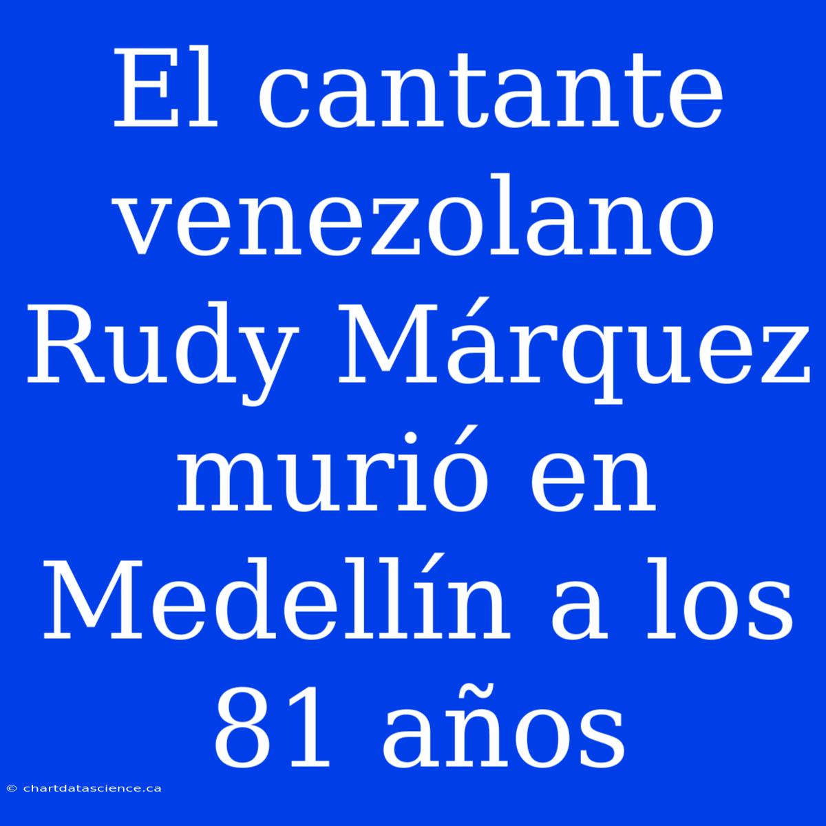 El Cantante Venezolano Rudy Márquez Murió En Medellín A Los 81 Años