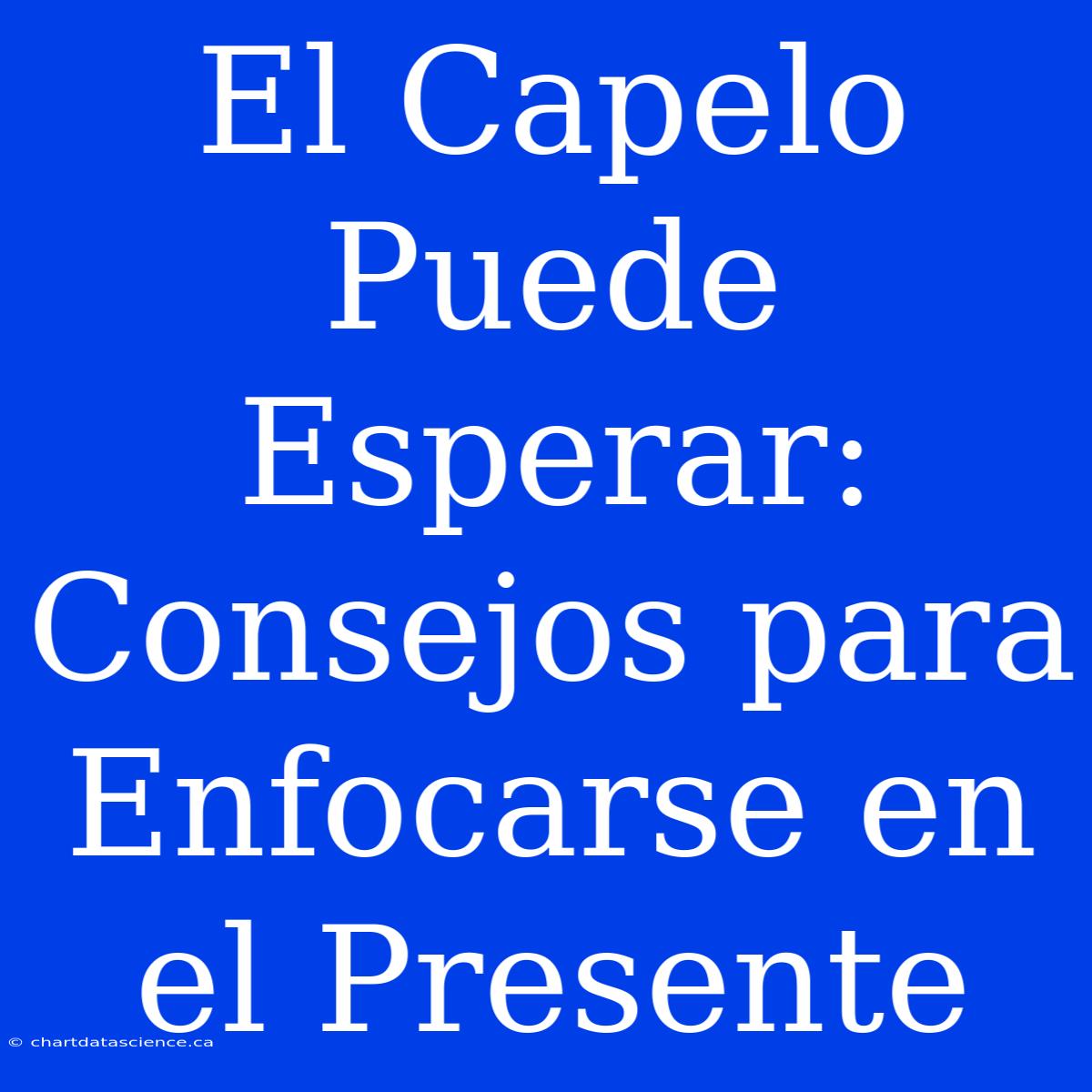 El Capelo Puede Esperar:  Consejos Para Enfocarse En El Presente