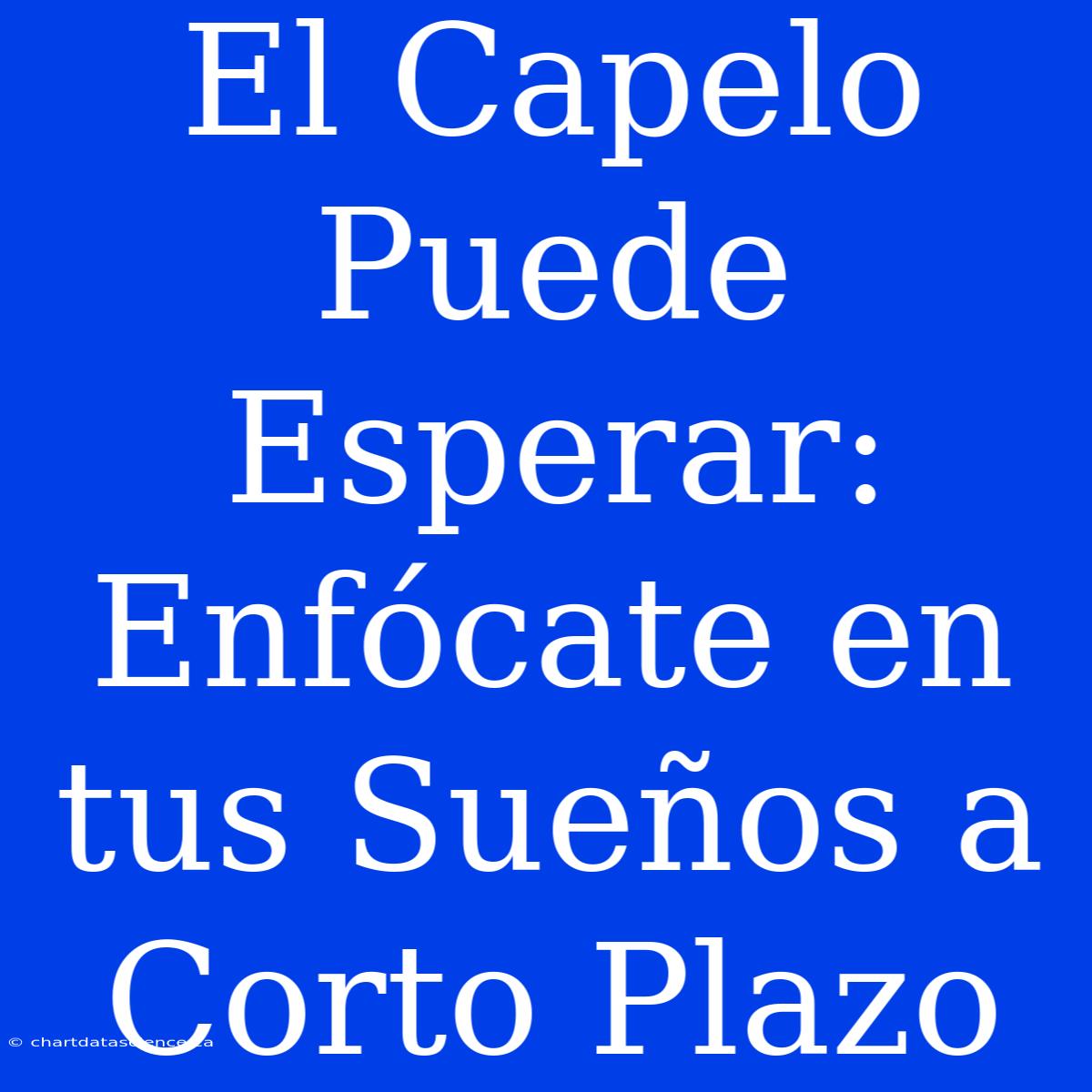 El Capelo Puede Esperar: Enfócate En Tus Sueños A Corto Plazo