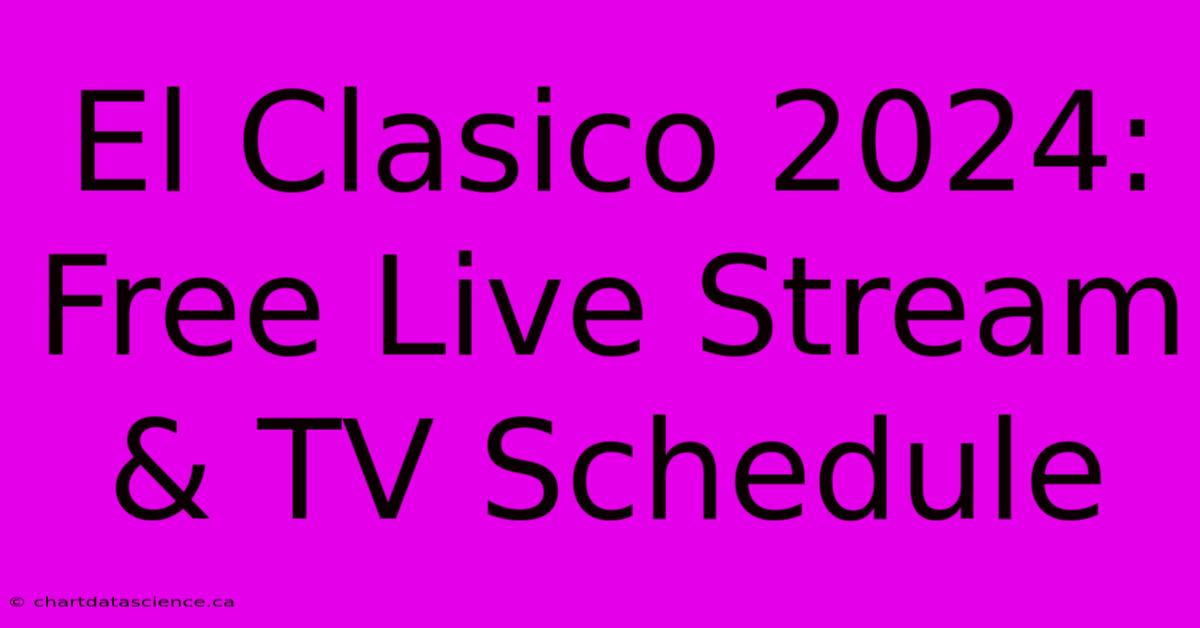 El Clasico 2024: Free Live Stream & TV Schedule