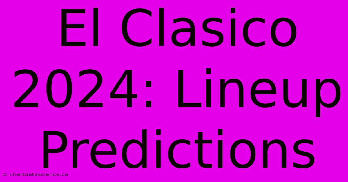 El Clasico 2024: Lineup Predictions