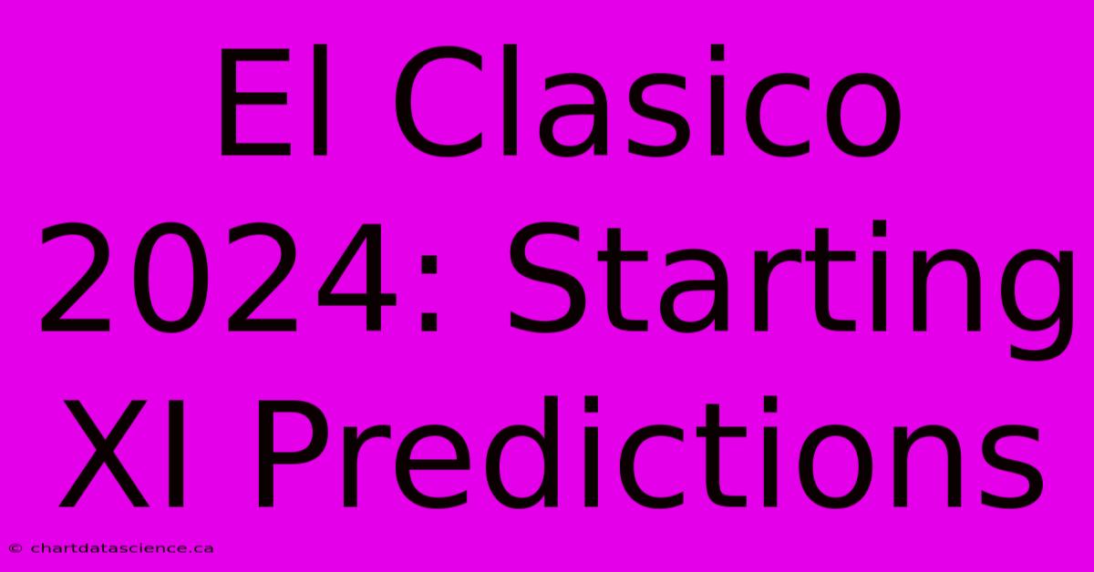 El Clasico 2024: Starting XI Predictions