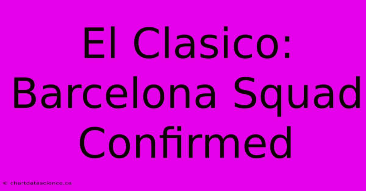 El Clasico: Barcelona Squad Confirmed