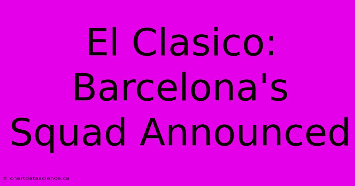 El Clasico: Barcelona's Squad Announced