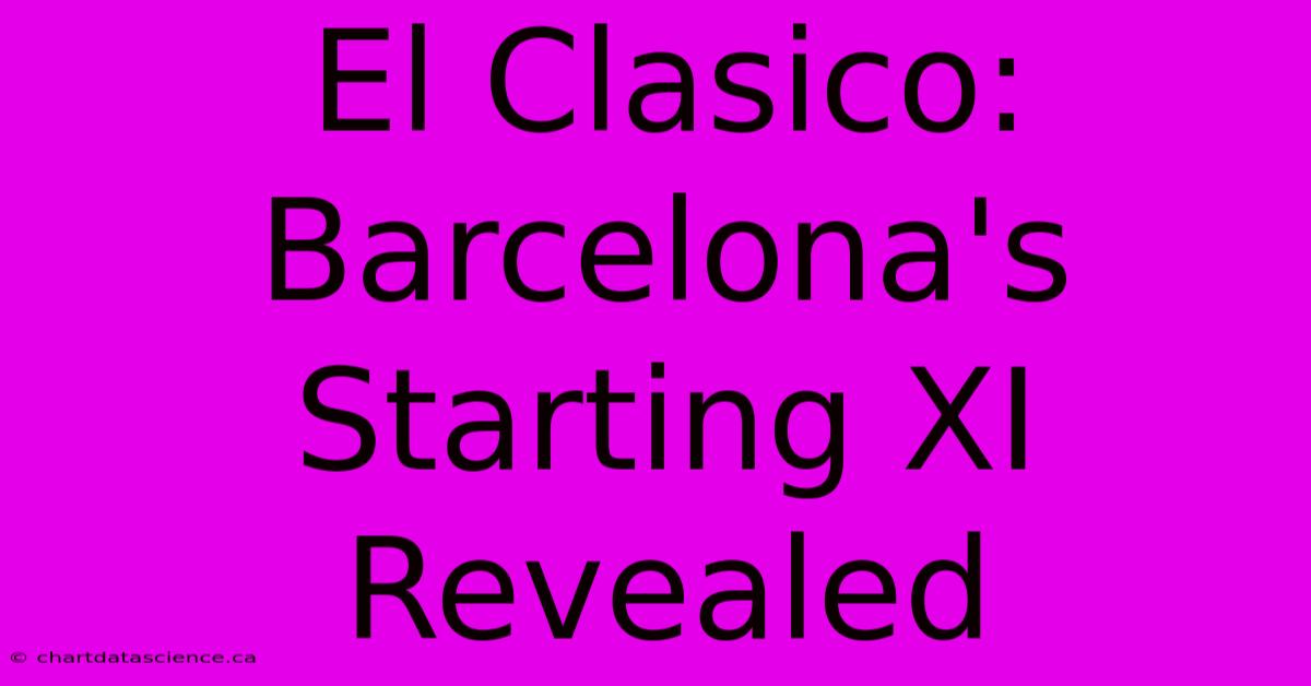 El Clasico: Barcelona's Starting XI Revealed