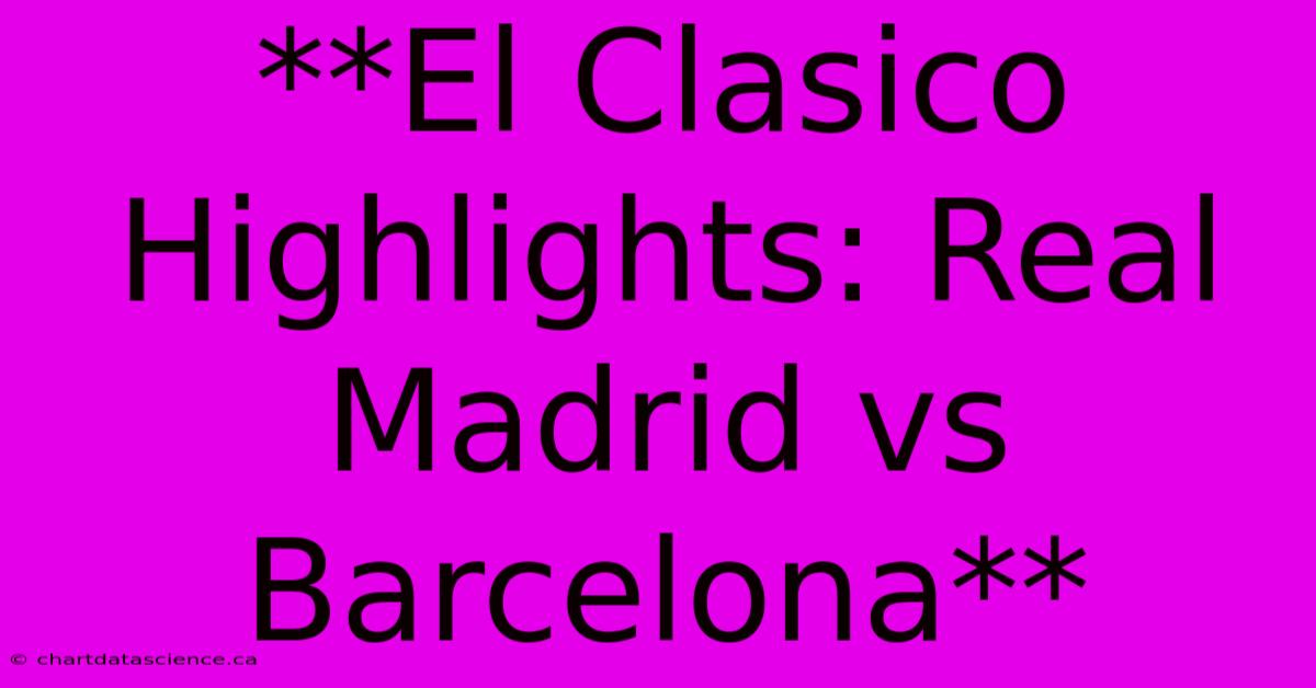 **El Clasico Highlights: Real Madrid Vs Barcelona**