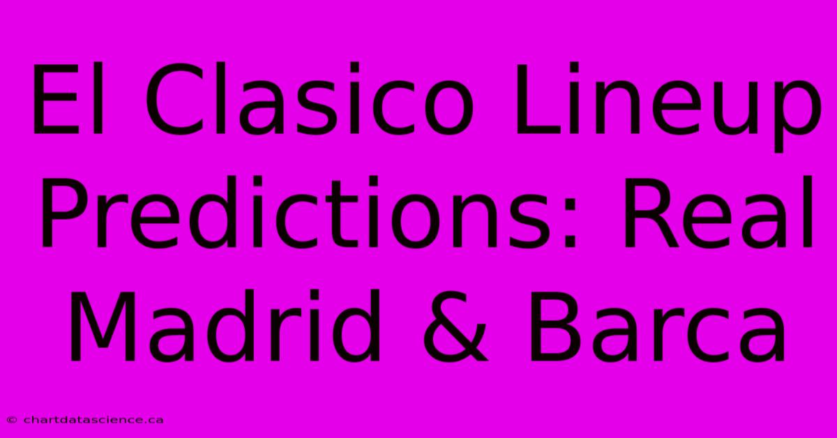 El Clasico Lineup Predictions: Real Madrid & Barca