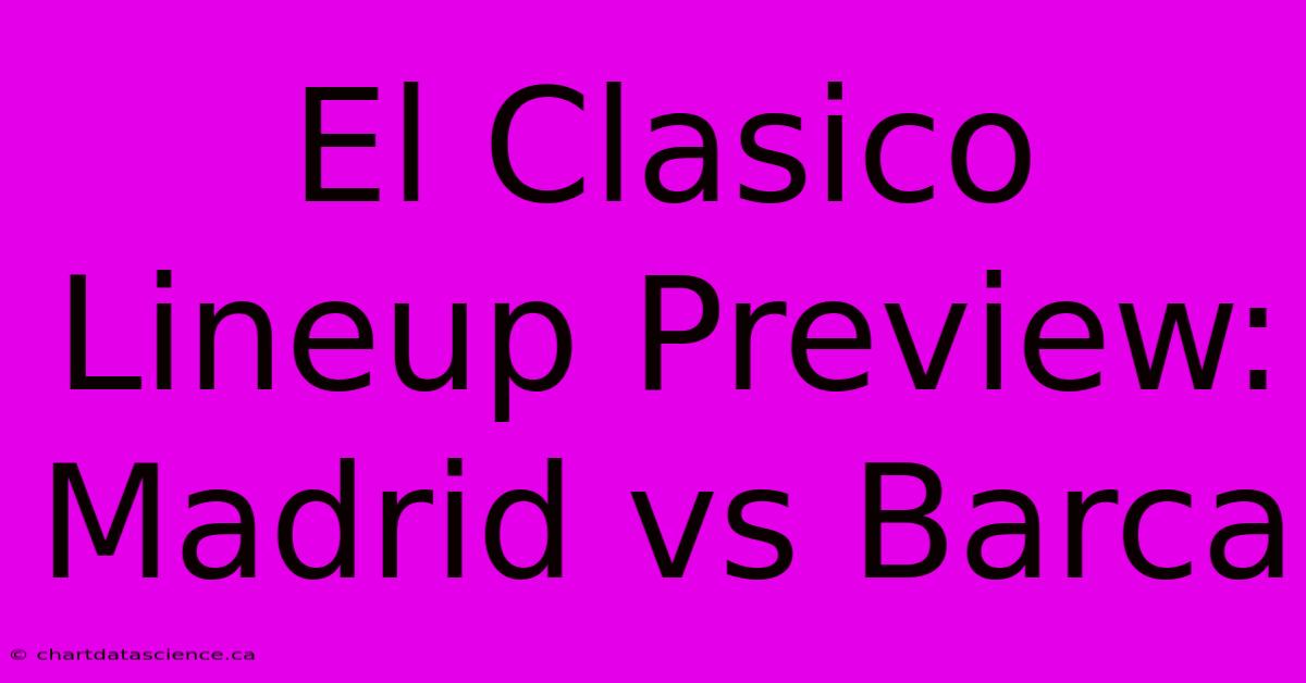 El Clasico Lineup Preview: Madrid Vs Barca