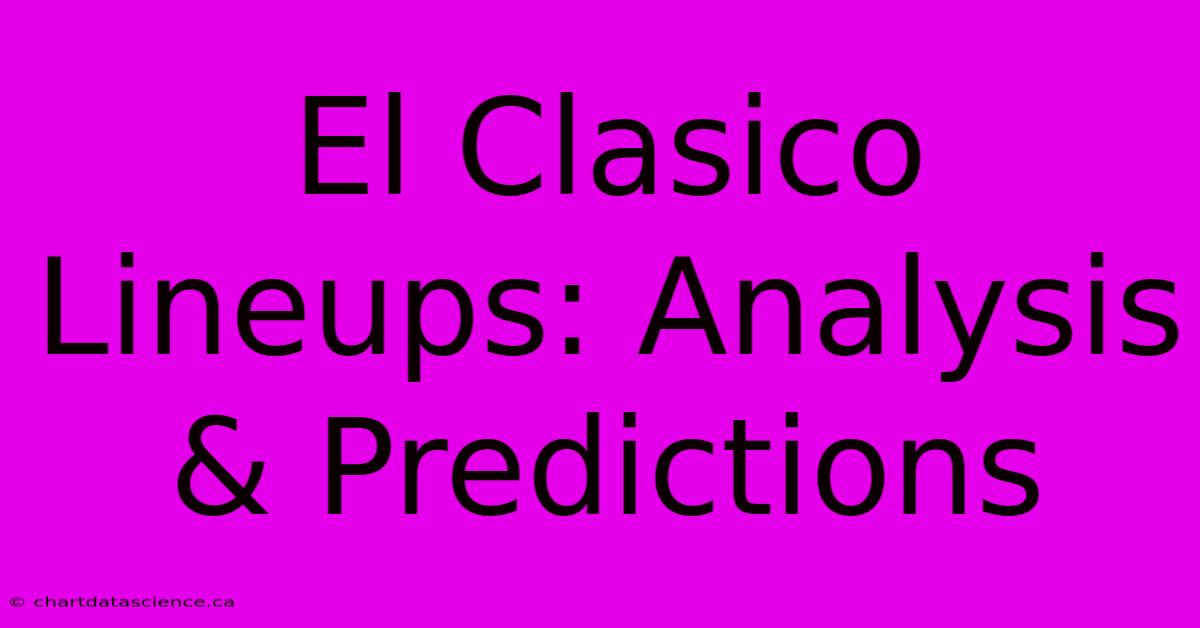 El Clasico Lineups: Analysis & Predictions