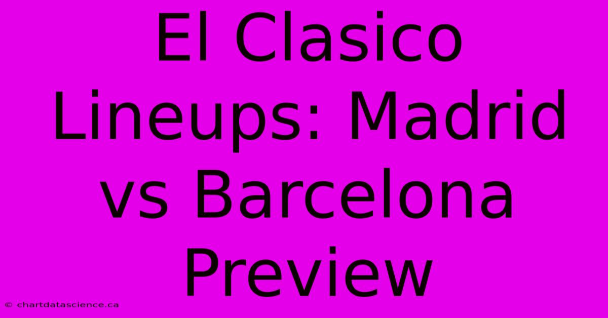 El Clasico Lineups: Madrid Vs Barcelona Preview