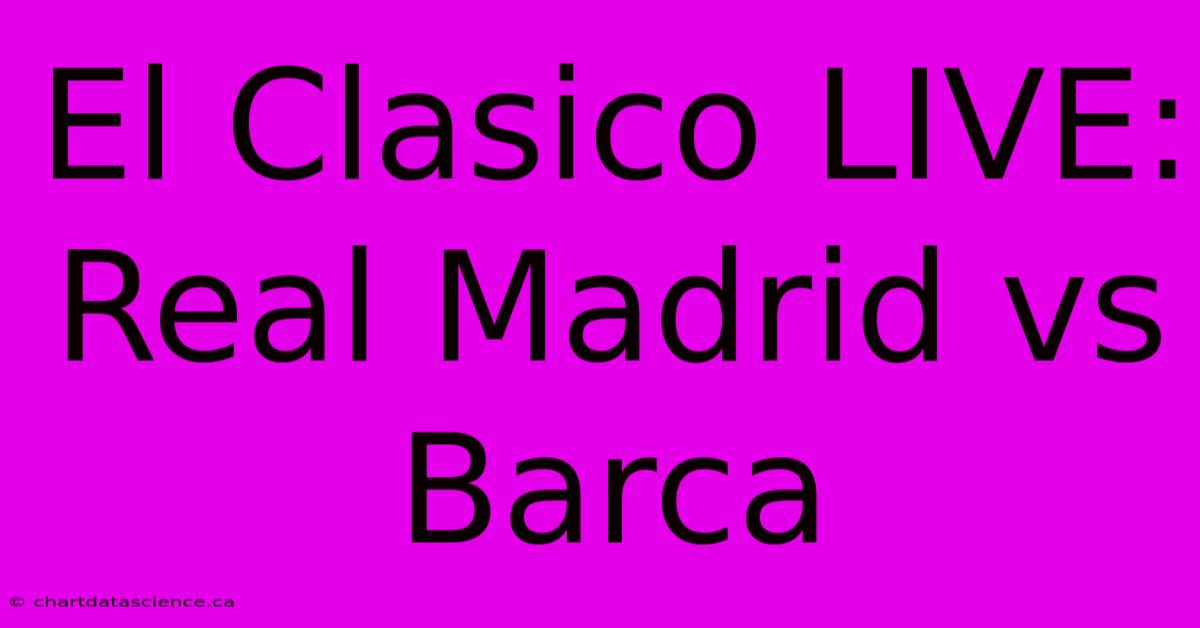 El Clasico LIVE: Real Madrid Vs Barca