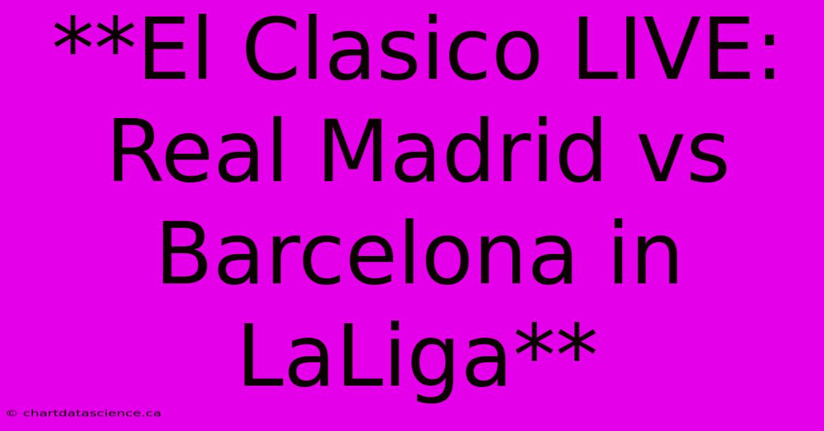 **El Clasico LIVE: Real Madrid Vs Barcelona In LaLiga**