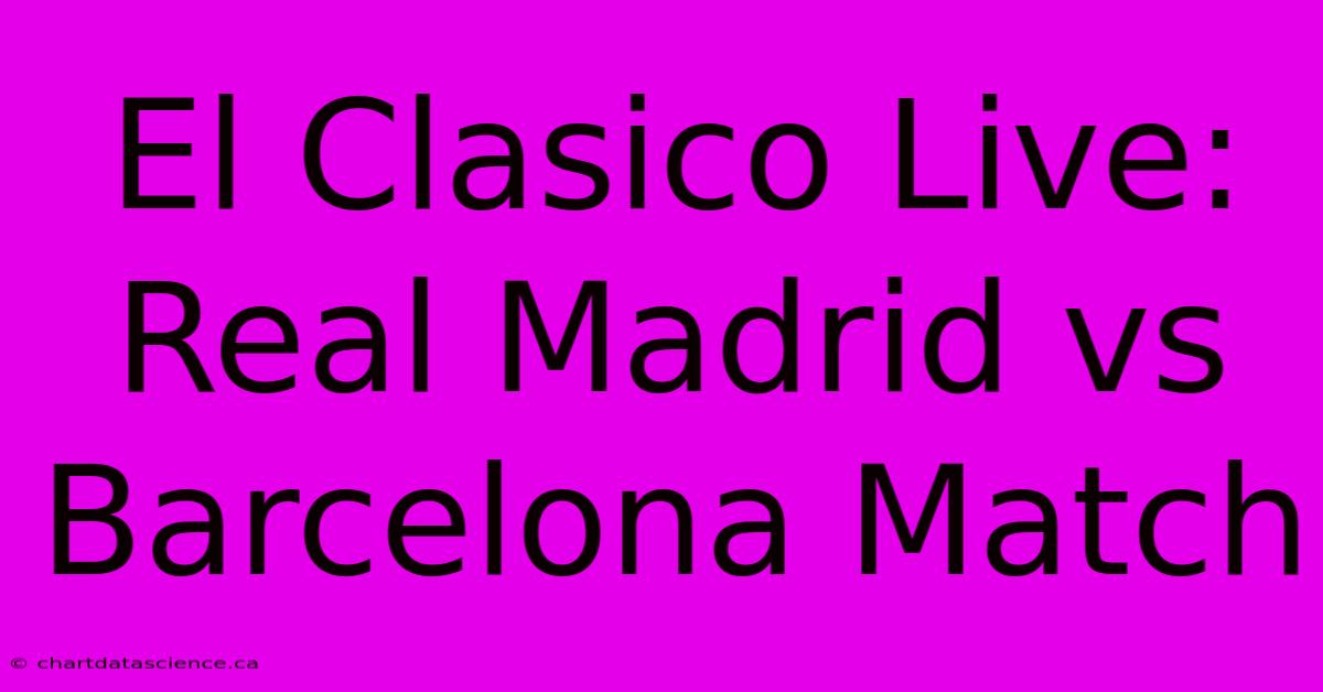 El Clasico Live: Real Madrid Vs Barcelona Match 