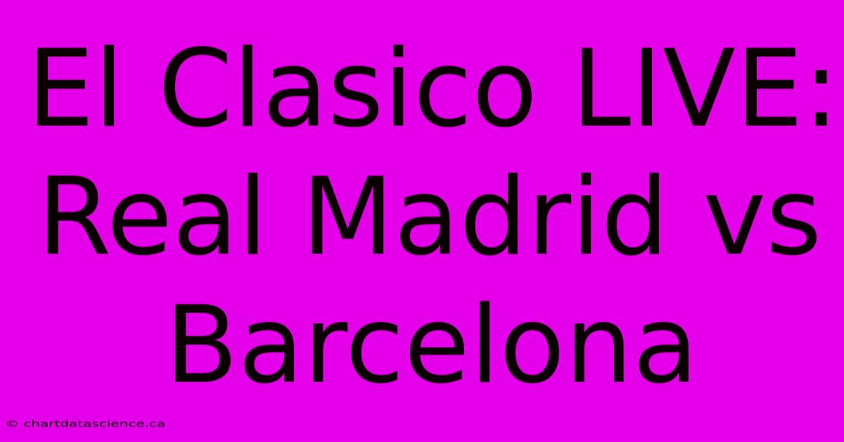 **El Clasico LIVE: Real Madrid Vs Barcelona**