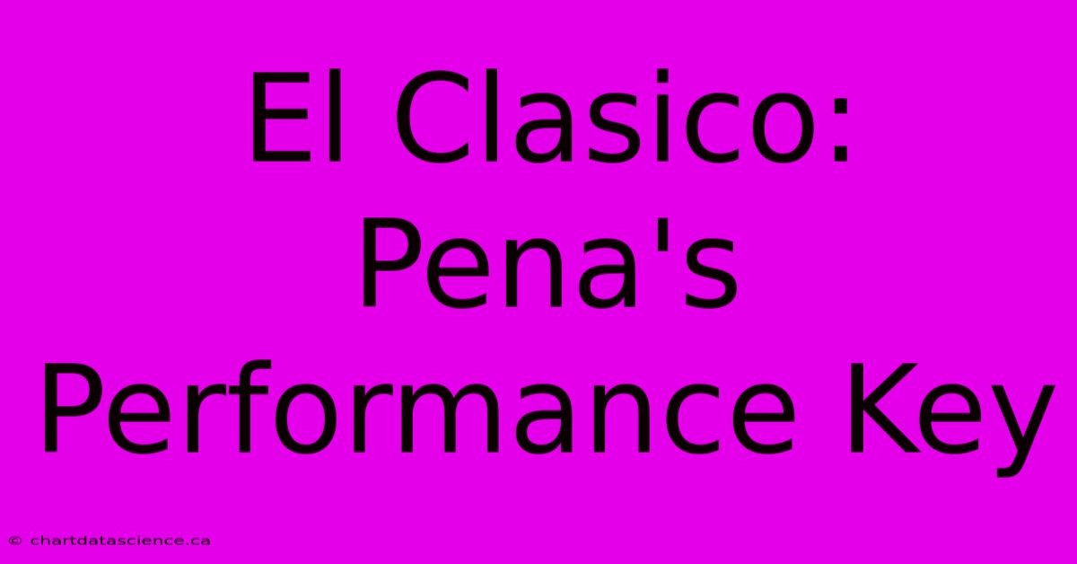 El Clasico: Pena's Performance Key 