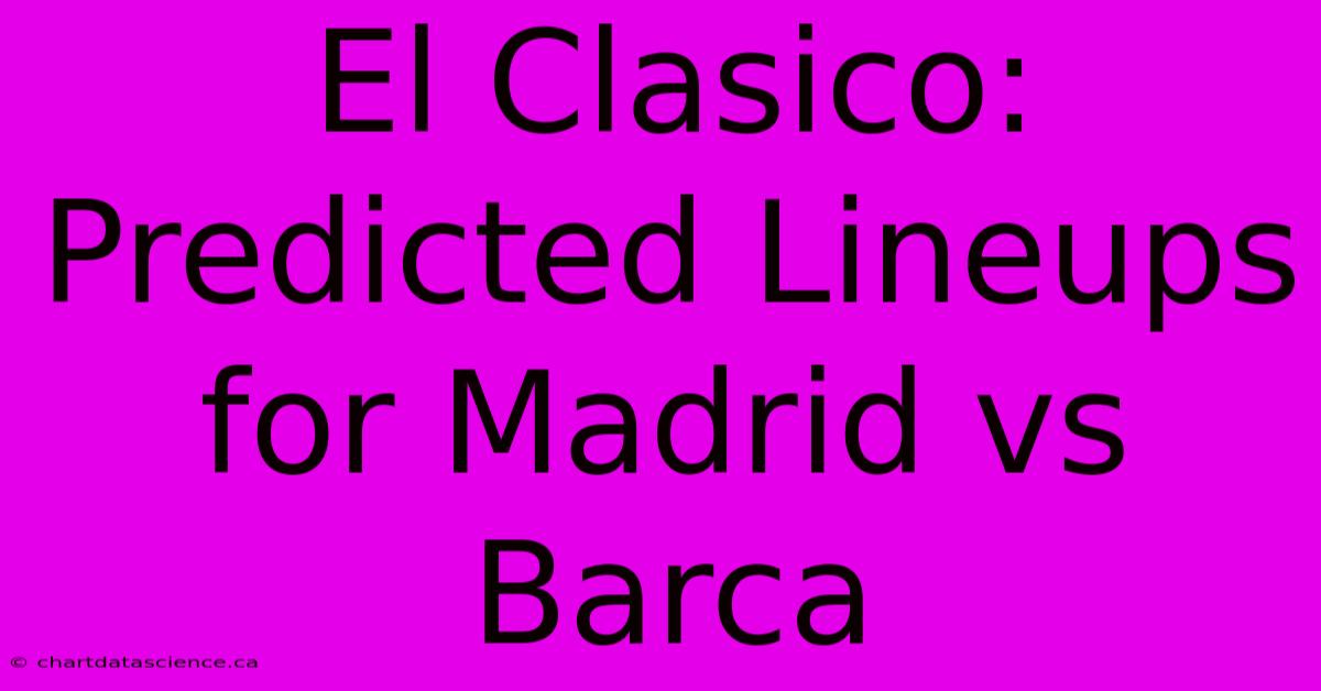 El Clasico: Predicted Lineups For Madrid Vs Barca