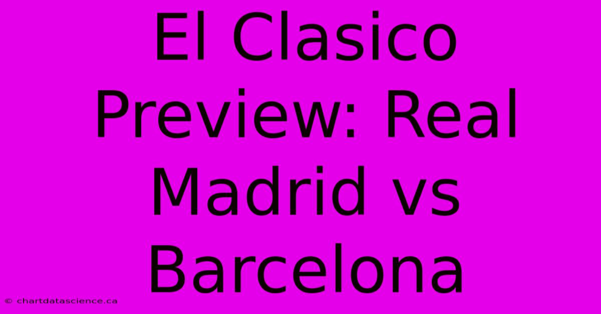 El Clasico Preview: Real Madrid Vs Barcelona