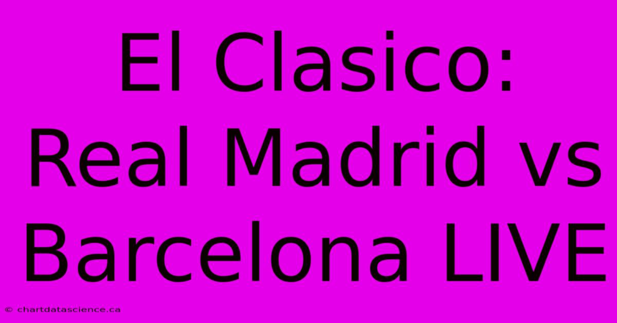 El Clasico: Real Madrid Vs Barcelona LIVE 