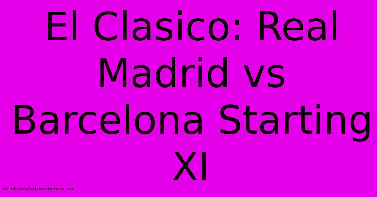 El Clasico: Real Madrid Vs Barcelona Starting XI