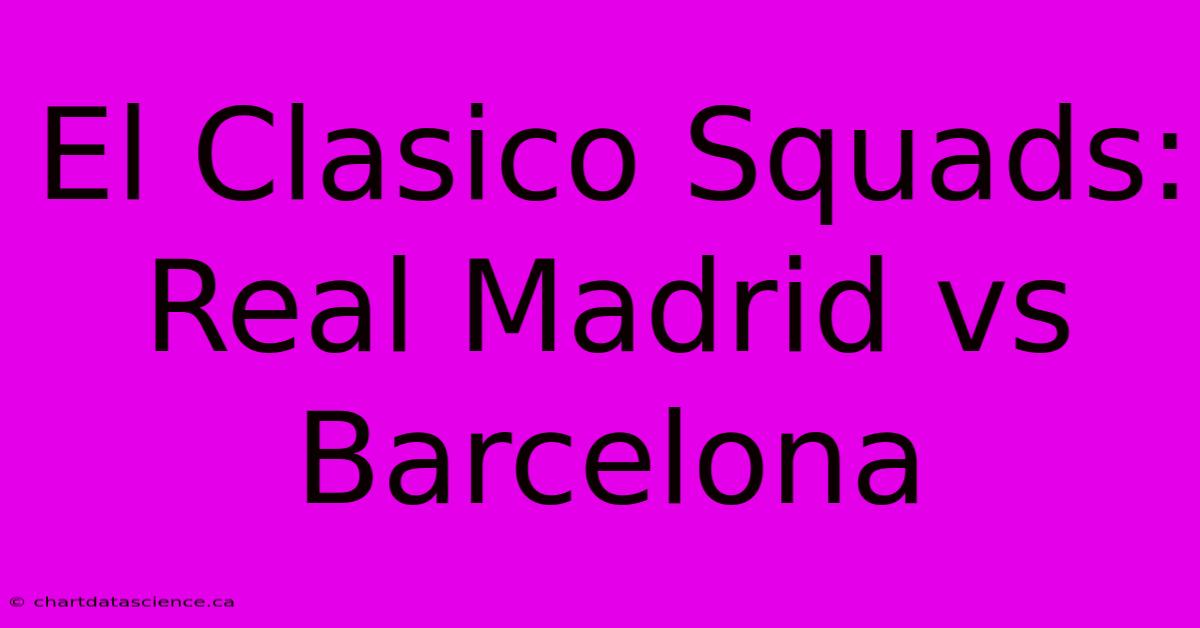 El Clasico Squads: Real Madrid Vs Barcelona