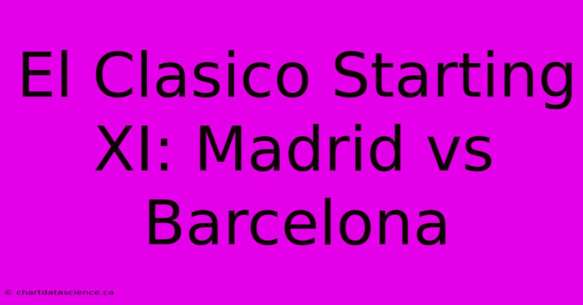 El Clasico Starting XI: Madrid Vs Barcelona