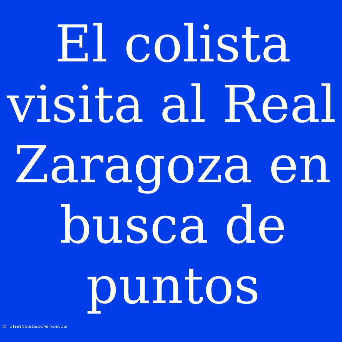 El Colista Visita Al Real Zaragoza En Busca De Puntos