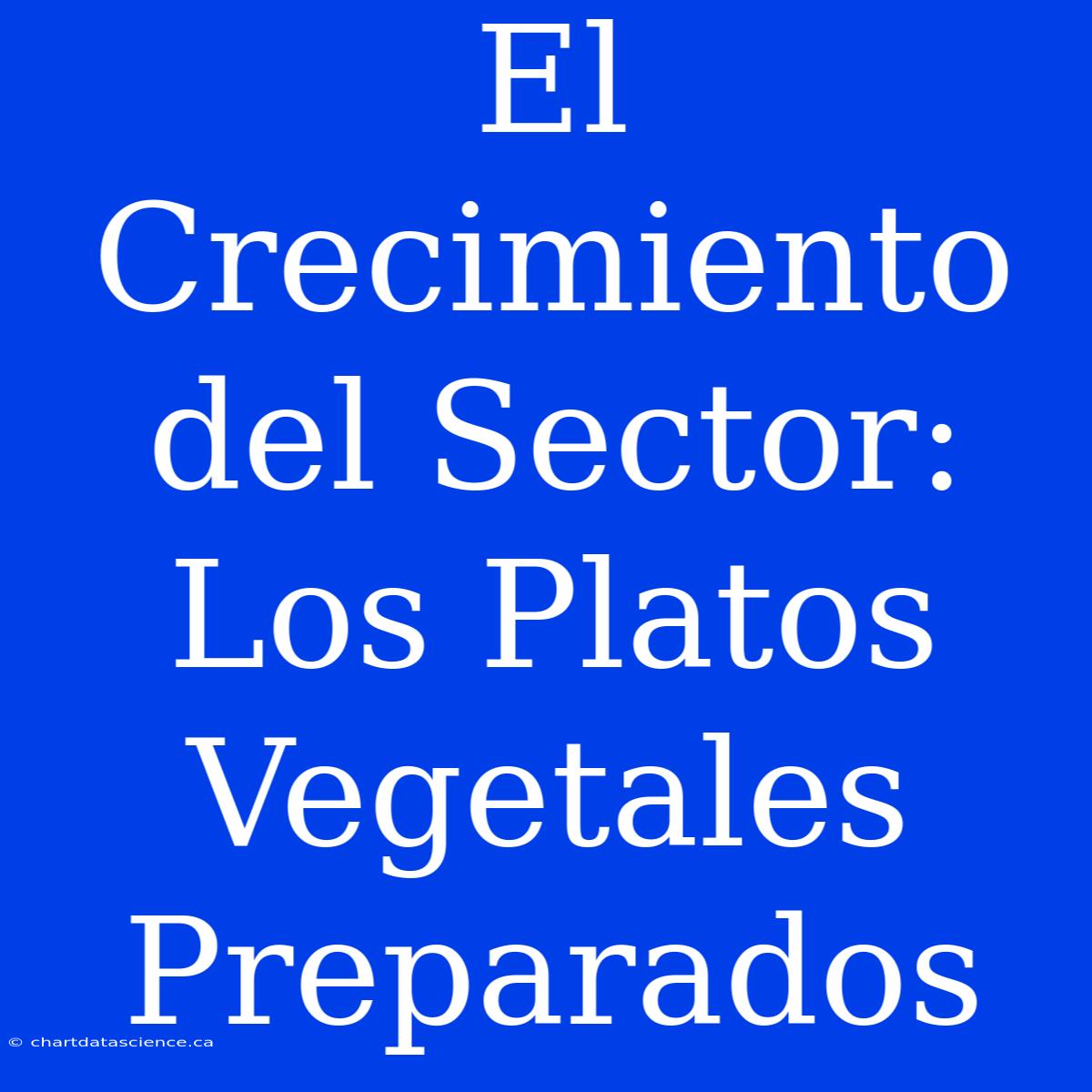 El Crecimiento Del Sector: Los Platos Vegetales Preparados