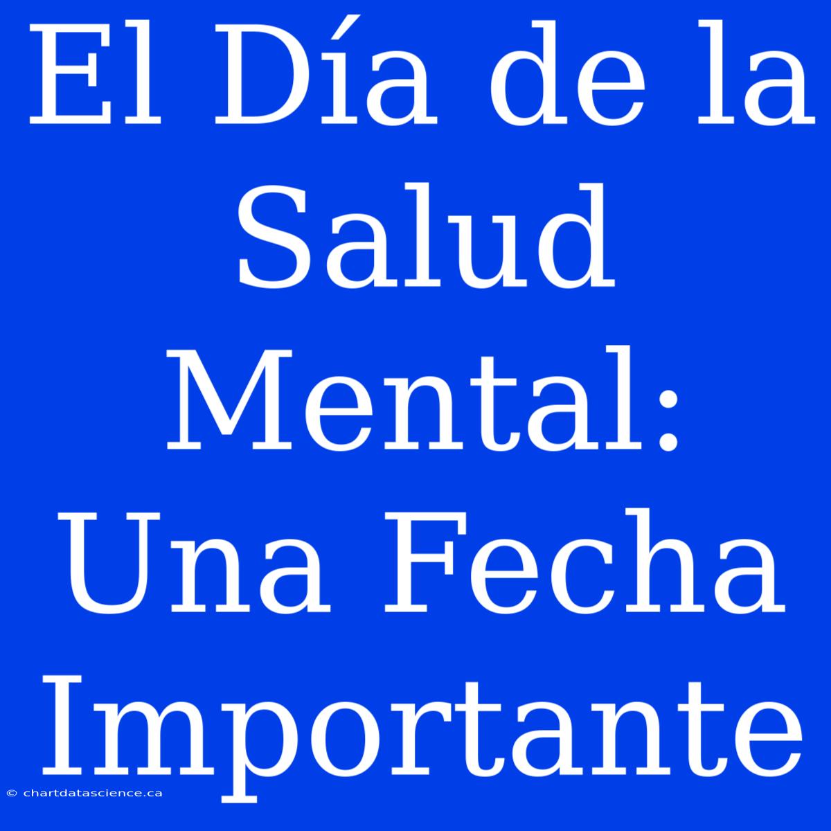 El Día De La Salud Mental: Una Fecha Importante