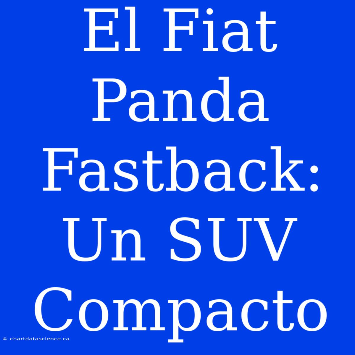 El Fiat Panda Fastback: Un SUV Compacto