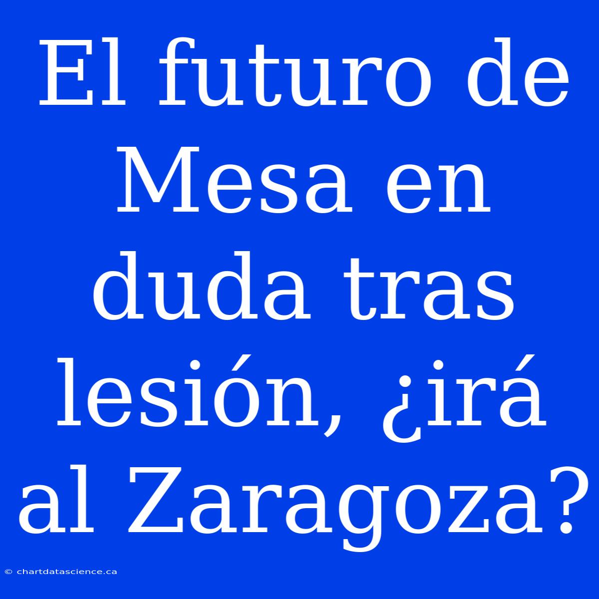 El Futuro De Mesa En Duda Tras Lesión, ¿irá Al Zaragoza?