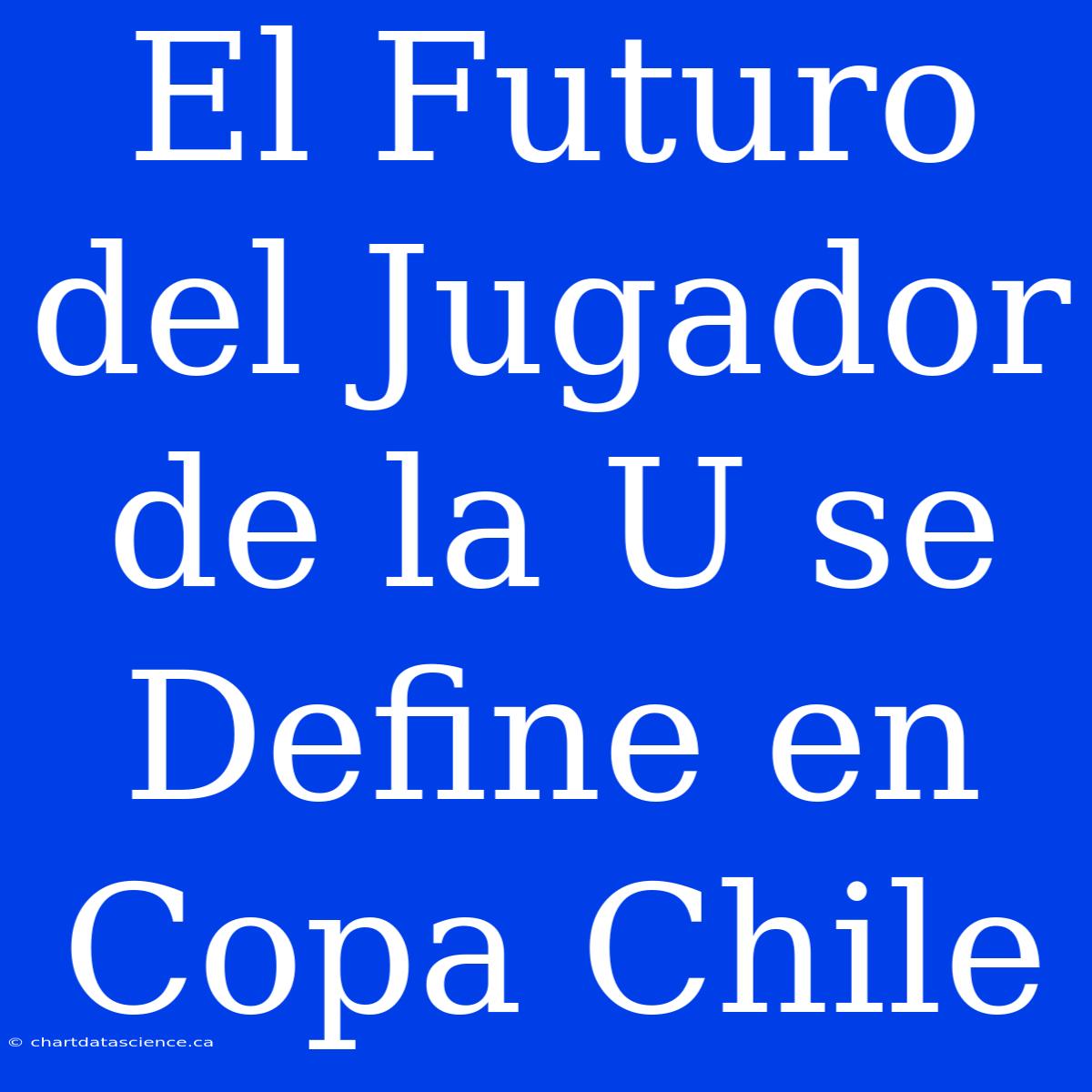 El Futuro Del Jugador De La U Se Define En Copa Chile