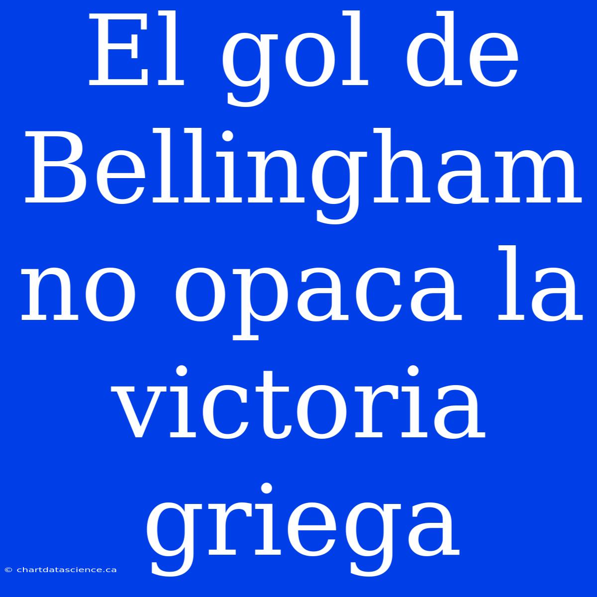 El Gol De Bellingham No Opaca La Victoria Griega