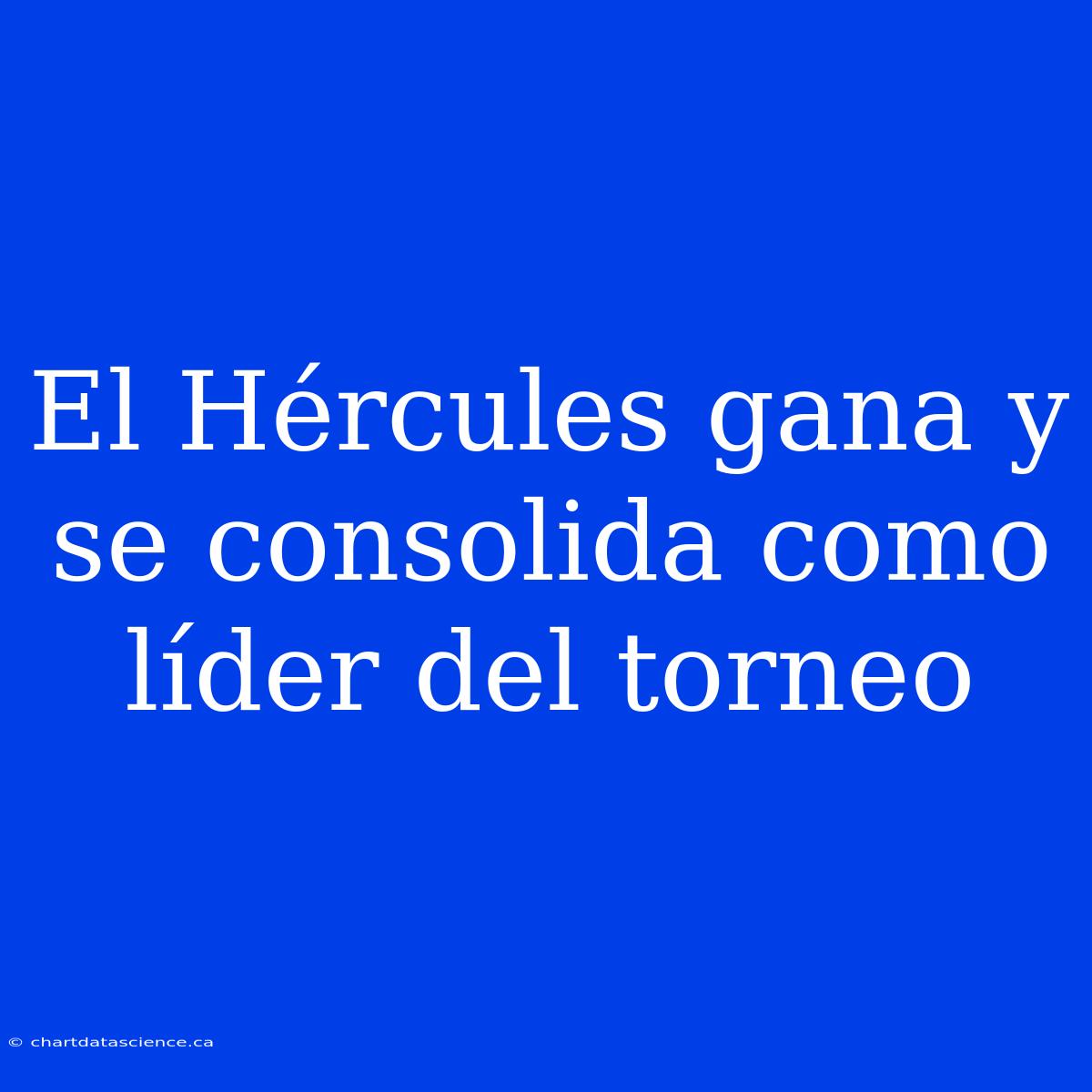 El Hércules Gana Y Se Consolida Como Líder Del Torneo