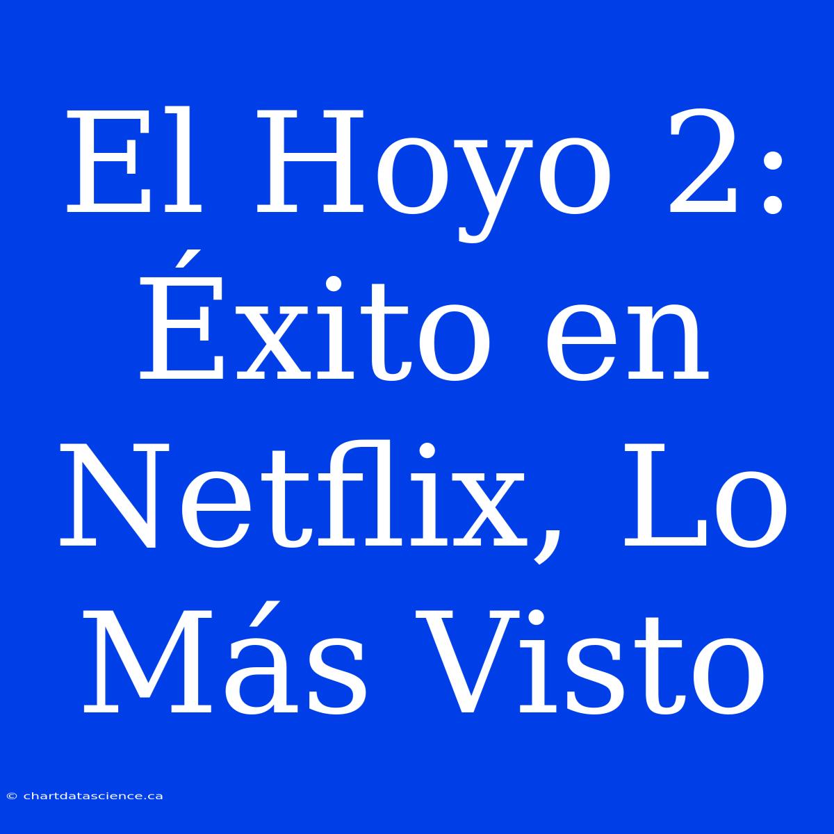 El Hoyo 2: Éxito En Netflix, Lo Más Visto