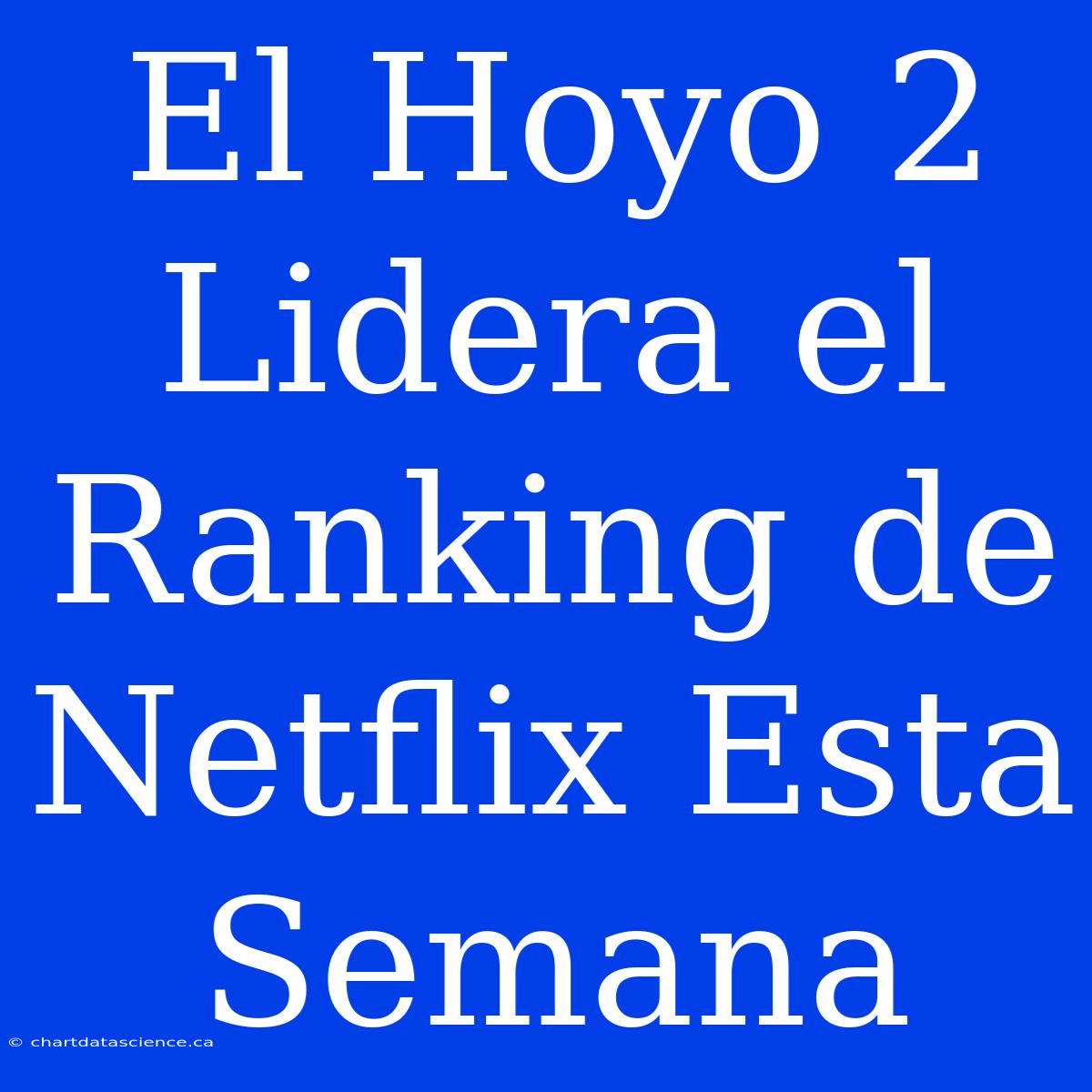 El Hoyo 2 Lidera El Ranking De Netflix Esta Semana