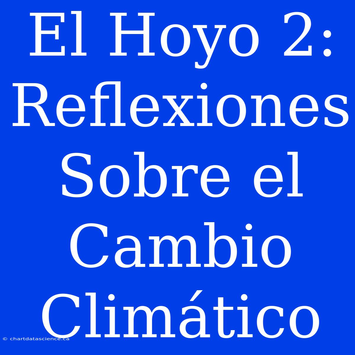 El Hoyo 2: Reflexiones Sobre El Cambio Climático