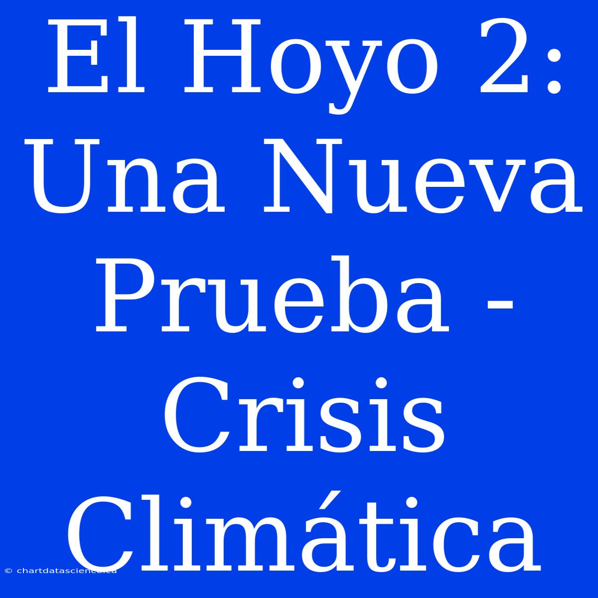 El Hoyo 2: Una Nueva Prueba - Crisis Climática