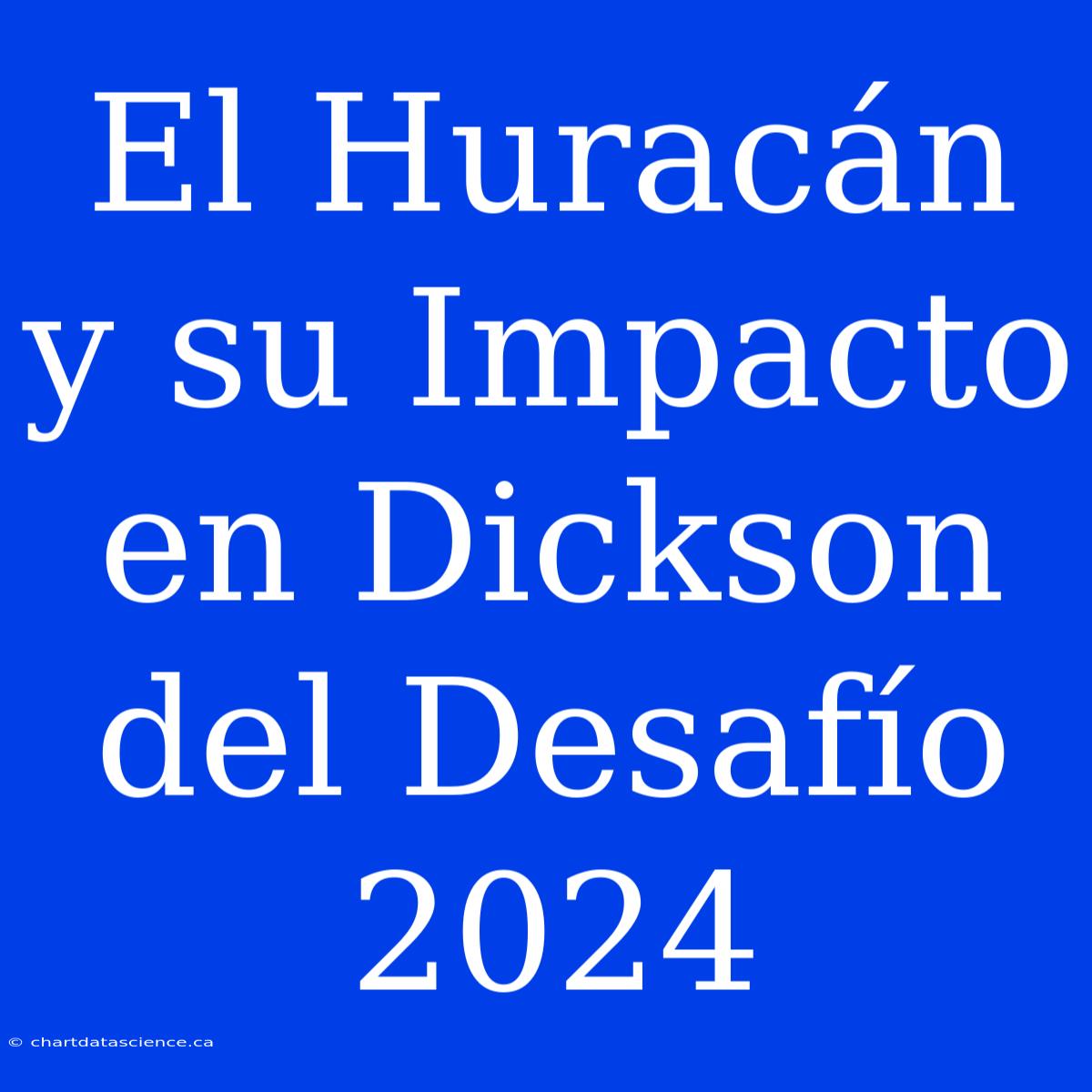 El Huracán Y Su Impacto En Dickson Del Desafío 2024