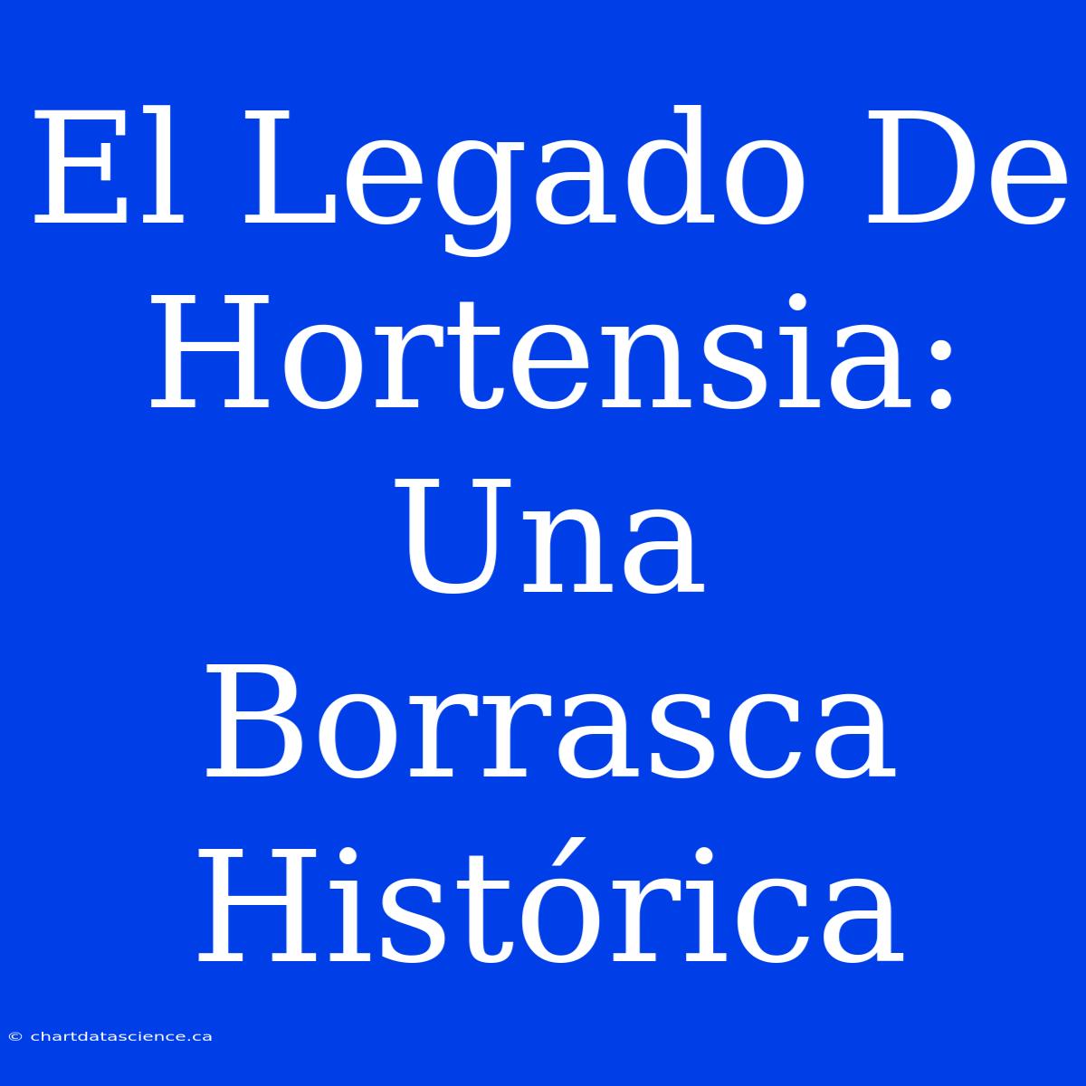 El Legado De Hortensia: Una Borrasca Histórica