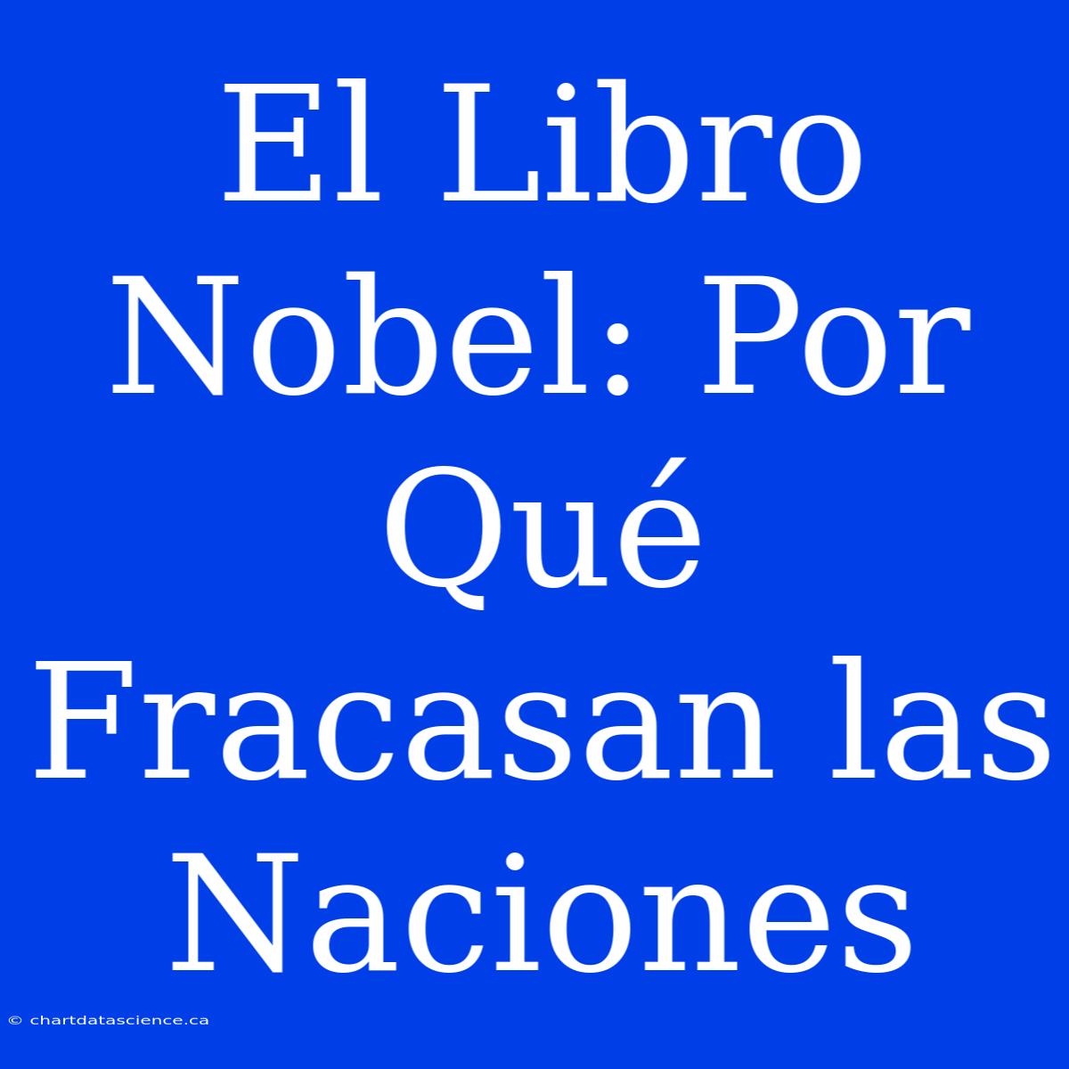 El Libro Nobel: Por Qué Fracasan Las Naciones