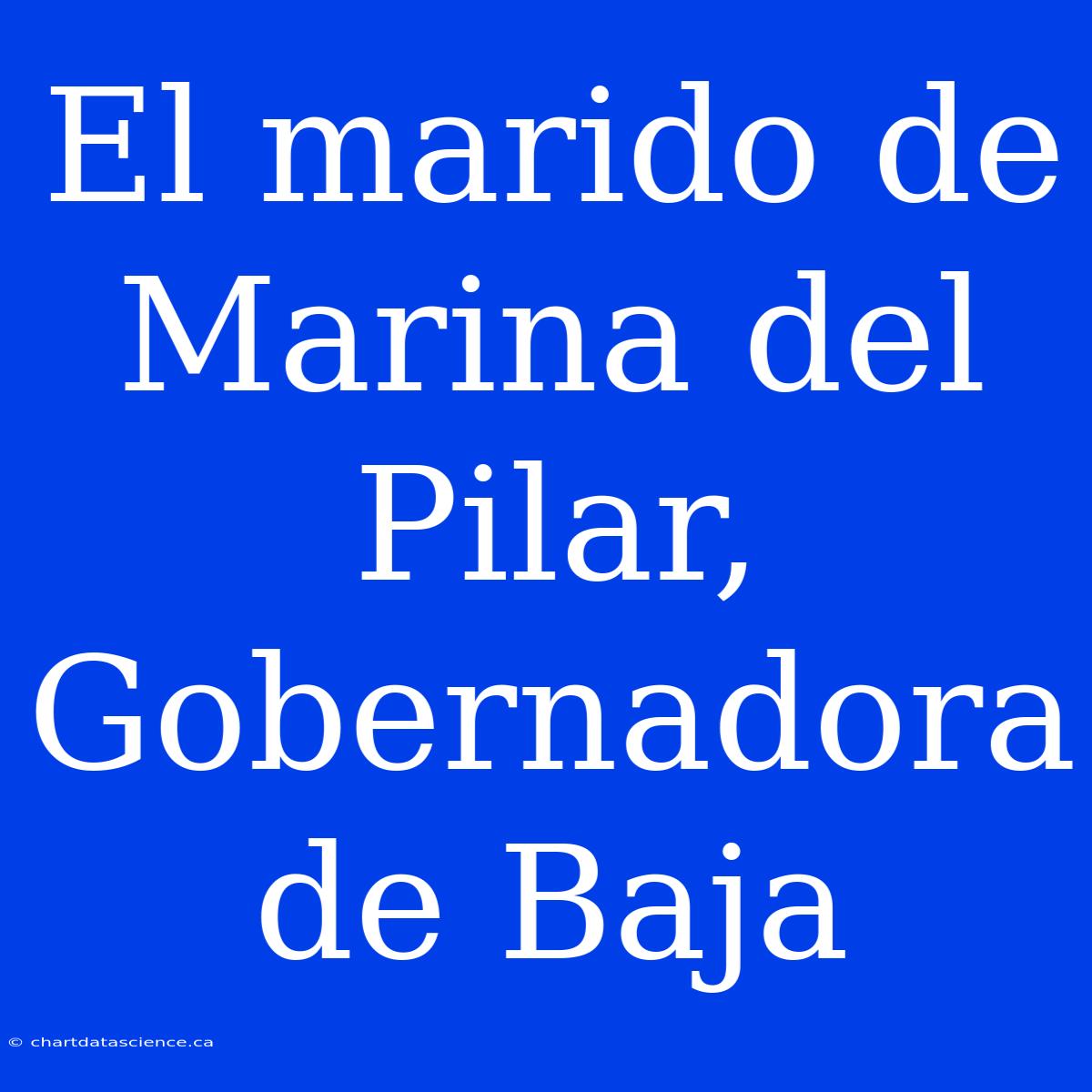 El Marido De Marina Del Pilar, Gobernadora De Baja