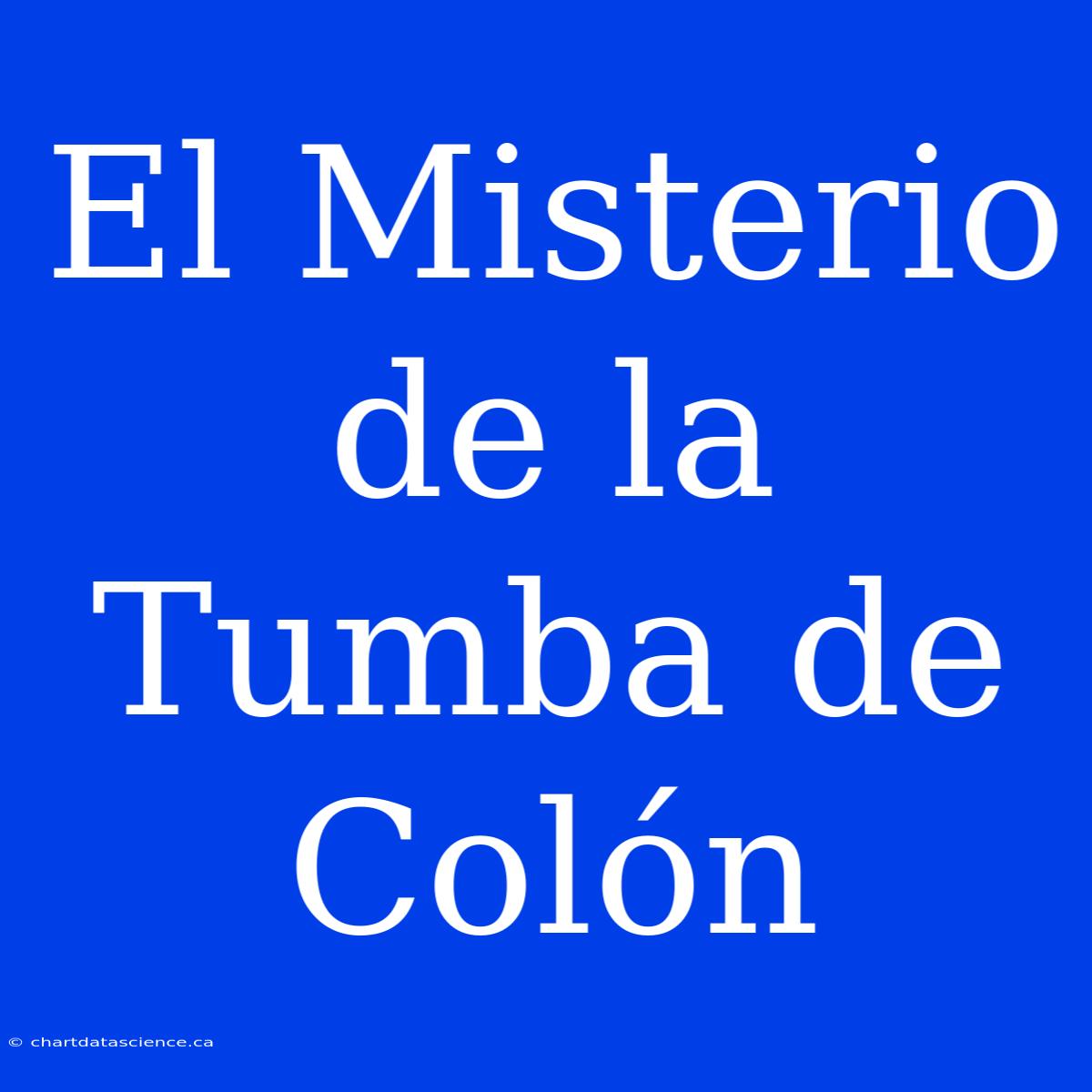 El Misterio De La Tumba De Colón