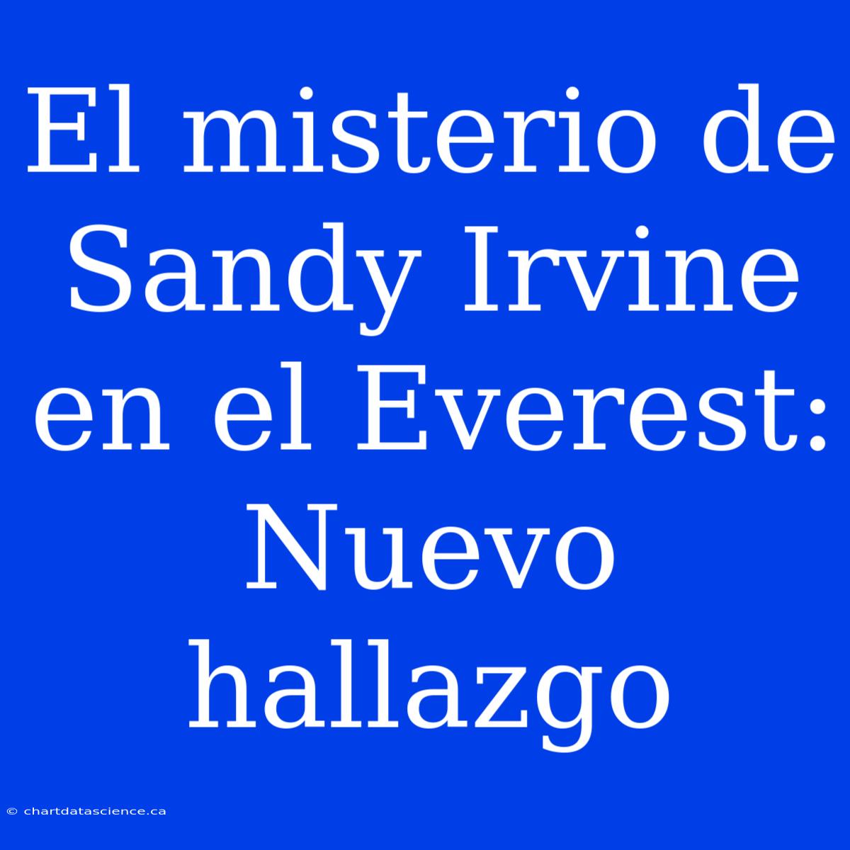 El Misterio De Sandy Irvine En El Everest: Nuevo Hallazgo