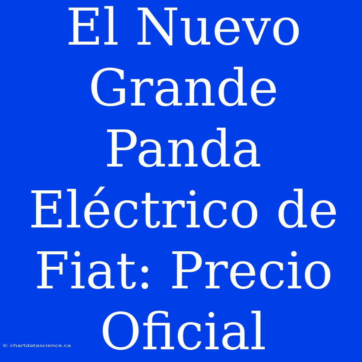 El Nuevo Grande Panda Eléctrico De Fiat: Precio Oficial