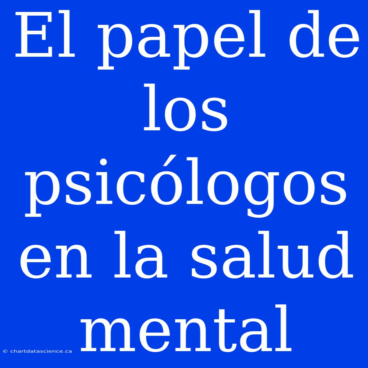 El Papel De Los Psicólogos En La Salud Mental